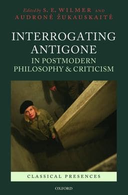 Interrogating Antigone in Postmodern Philosophy and Criticism 9780199559213
