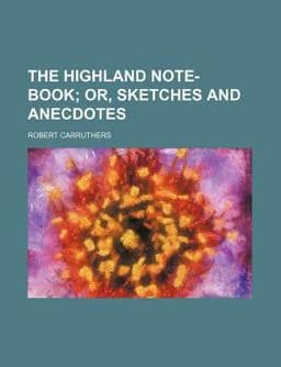 The Highland Note-Book; or, Sketches and Anecdotes 9780217084147