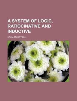 A System of Logic, Ratiocinative and Inductive 9780217153263