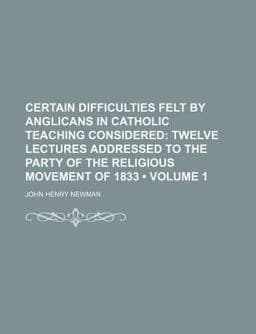 Certain Difficulties Felt by Anglicans in Catholic Teaching Considered 9780217188876