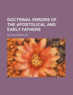 Doctrinal Errors of the Apostolical and Early Fathers 9780217201766