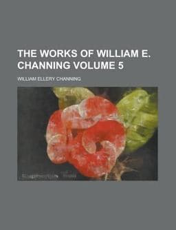 The Works of William E Channing, D D 9780217618298