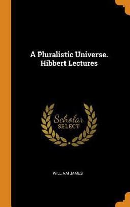 A Pluralistic Universe. Hibbert Lectures 9780343459994