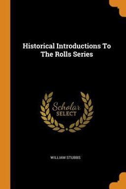Historical Introductions to the Rolls Series 9780343558680