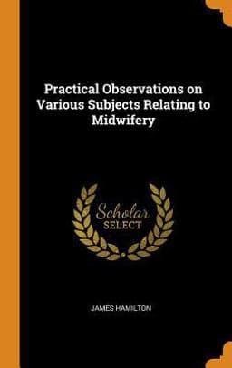 Practical Observations on Various Subjects Relating to Midwifery 9780344435720