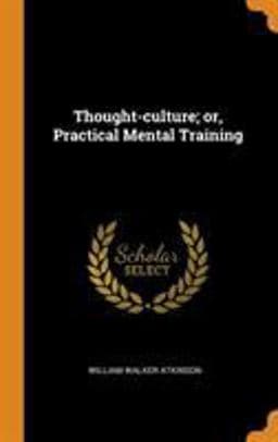 Thought-Culture; or, Practical Mental Training 9780344857102