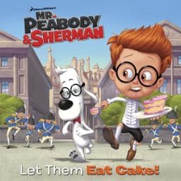 Let Them Eat Cake! (Mr. Peabody and Sherman) 9780385371476