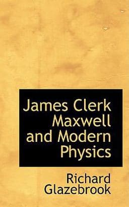James Clerk Maxwell and Modern Physics 9780554949895