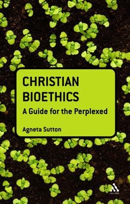 Christian Bioethics: a Guide for the Perplexed 9780567031976
