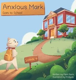 Anxious Mark Goes to School 9780578752525
