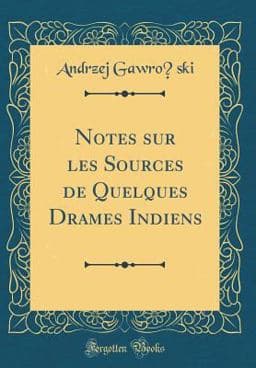 Notes Sur les Sources de Quelques Drames Indiens (Classic Reprint) 9780666898500