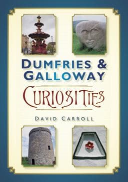 Dumfries and Galloway Curiosities 9780752464060
