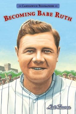 Becoming Babe Ruth: Candlewick Biographies 9780763687670