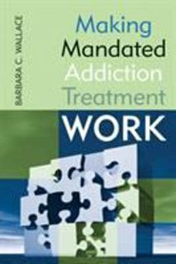 Making Mandated Addiction Treatment Work 9780765703989