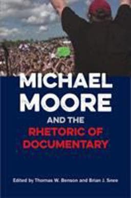 Michael Moore and the Rhetoric of Documentary 9780809334070
