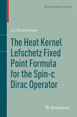 The Heat Kernel Lefschetz Fixed Point Formula for the Spin-C Dirac Operator 9780817682477