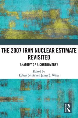 The 2007 Iran Nuclear Estimate Revisited 9781000588200