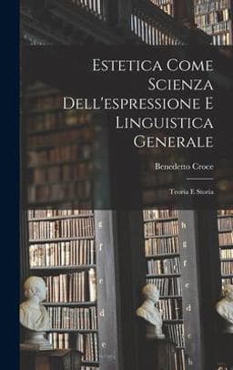 Estetica Come Scienza Dell'espressione e Linguistica Generale 9781015910485