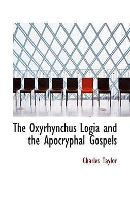 The Oxyrhynchus Logia and the Apocryphal Gospels 9781115978514