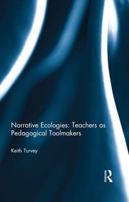 Narrative Ecologies: Teachers As Pedagogical Toolmakers 9781136775994
