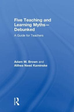 Five Teaching and Learning Myths--Debunked 9781138556652