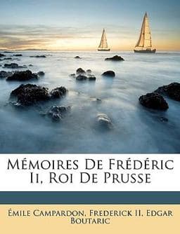 Mémoires de Frédéric II , Roi de Prusse 9781147576344