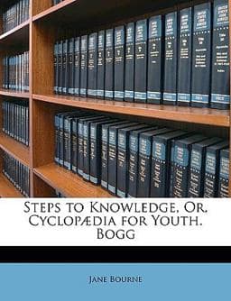 Steps to Knowledge, or, Cyclopædia for Youth Bogg 9781148558264