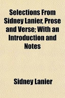 Selections from Sidney Lanier, Prose and Verse; with an Introduction and Notes 9781150482496