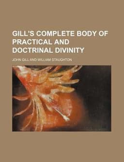 Gill's Complete Body of Practical and Doctrinal Divinity 9781150663826