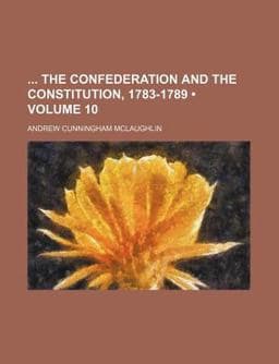 The Confederation and the Constitution, 1783-1789 9781150935336