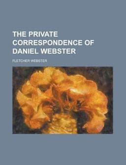 The Private Correspondence of Daniel Webster 9781151098344