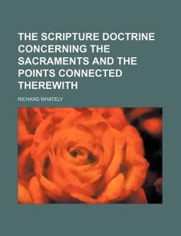 The Scripture Doctrine Concerning the Sacraments and the Points Connected Therewith 9781151595461