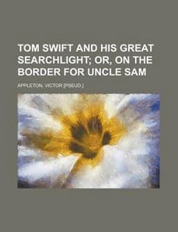 Tom Swift and His Great Searchlight; or, on the Border for Uncle Sam 9781153728577