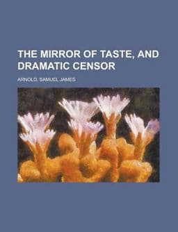 The Mirror of Taste, and Dramatic Censor 9781153799089
