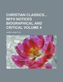 Christian Classics with Notices Biographical and Critical 9781154077568