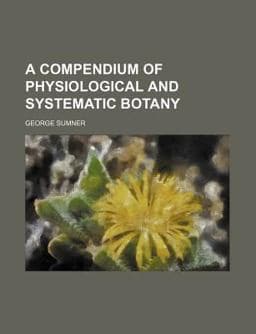 A Compendium of Physiological and Systematic Botany 9781154668421