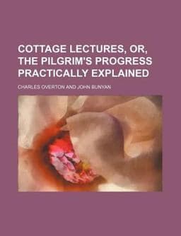 Cottage Lectures, or, the Pilgrim's Progress Practically Explained 9781154672589