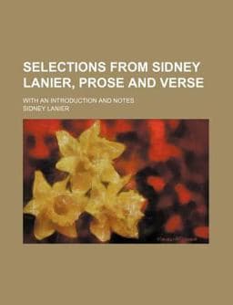 Selections from Sidney Lanier, Prose and Verse 9781154961225