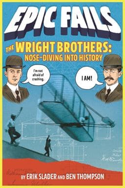 The Wright Brothers: Nose-Diving into History (Epic Fails #1) 9781250150554