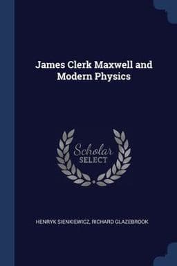 James Clerk Maxwell and Modern Physics 9781296804886