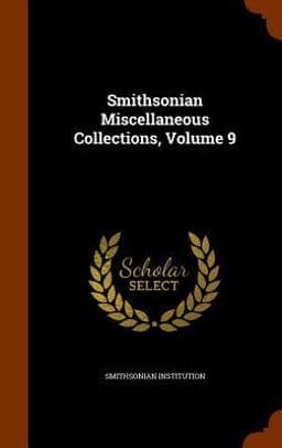 Smithsonian Miscellaneous Collections, Volume 9 9781343645806