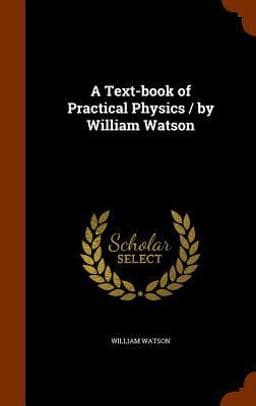 A Text-Book of Practical Physics / by William Watson 9781345073683