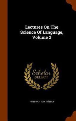 Lectures on the Science of Language, Volume 2 9781345277395