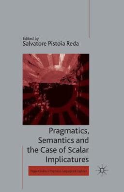 Pragmatics, Semantics and the Case of Scalar Implicatures 9781349462148