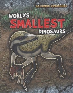World's Smallest Dinosaurs 9781406234725