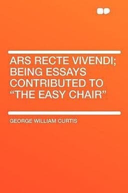 Ars Recte Vivendi; Being Essays Contributed to the Easy Chair 9781407643458
