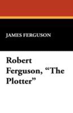 Robert Ferguson, the Plotter 9781434471314
