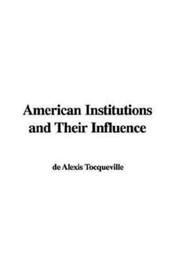 American Institutions and Their Influence 9781435322943
