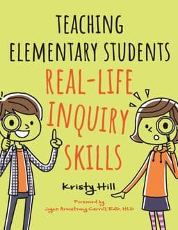 Teaching Elementary Students Real-Life Inquiry Skills 9781440862489