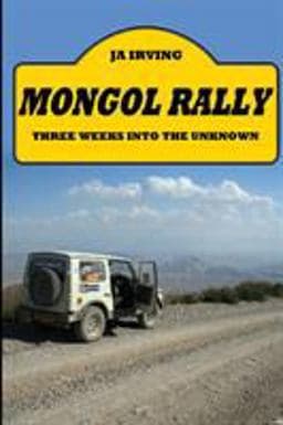 Mongol Rally - Three weeks into the Unknown 9781445259307
